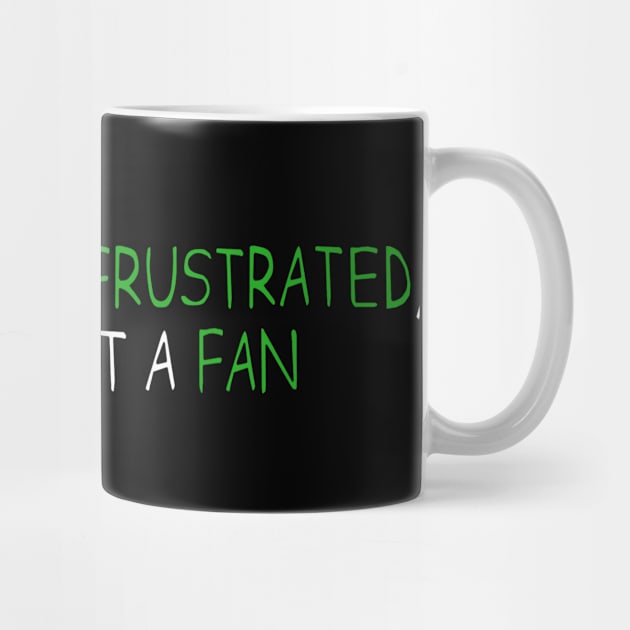 If You're Not Frustrated, You're Not A Fan - QCP Slogan by QueerComicsPodcast